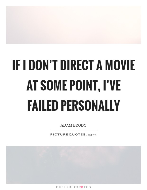 If I don't direct a movie at some point, I've failed personally Picture Quote #1