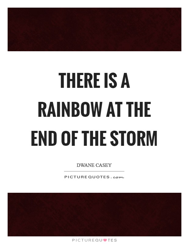 There is a rainbow at the end of the storm Picture Quote #1