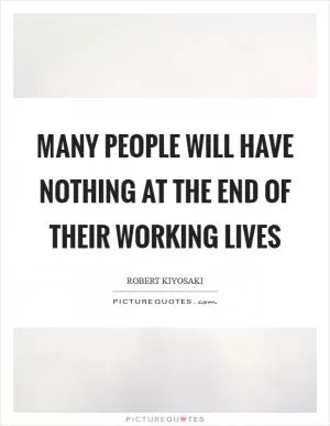 Many people will have nothing at the end of their working lives Picture Quote #1