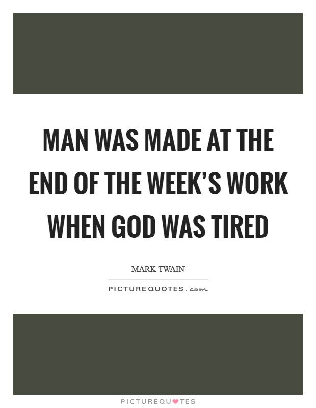 Man was made at the end of the week's work when God was tired Picture Quote #1