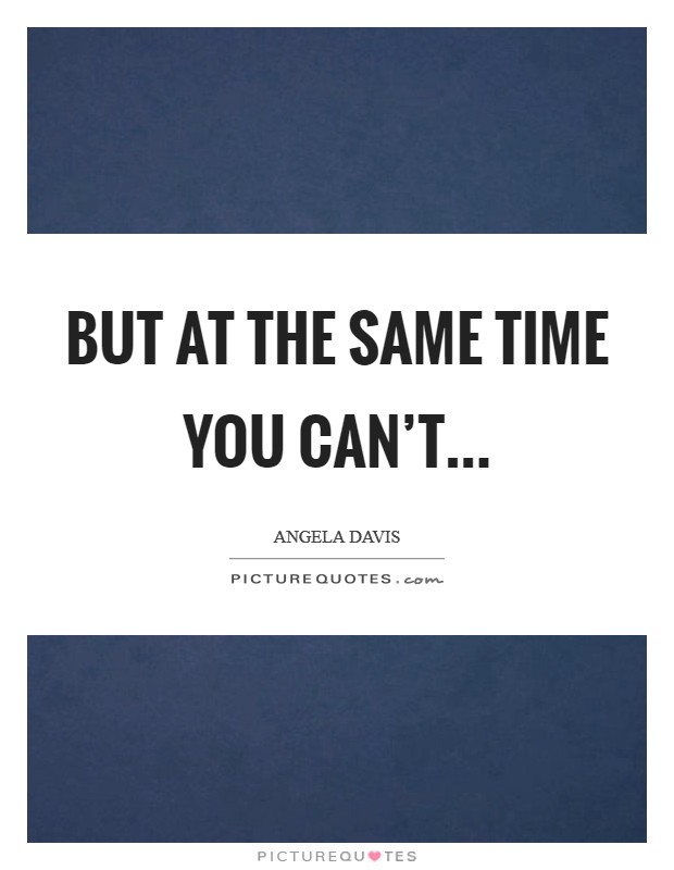 But at the same time you can't... Picture Quote #1