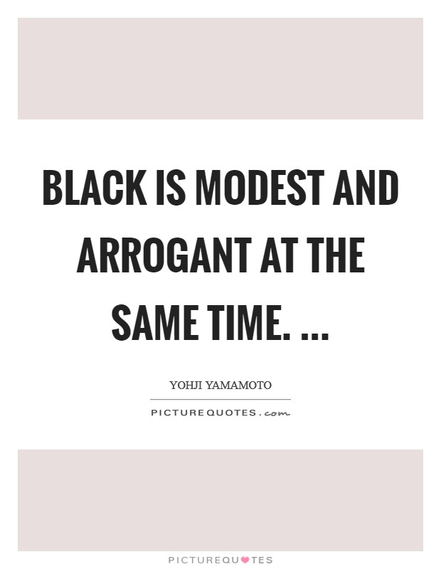 Black is modest and arrogant at the same time. ... Picture Quote #1