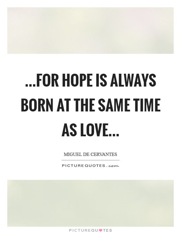 ...for hope is always born at the same time as love Picture Quote #1