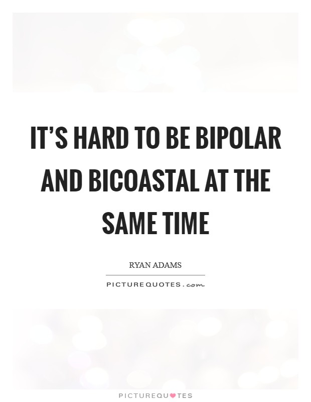It's hard to be bipolar and bicoastal at the same time Picture Quote #1