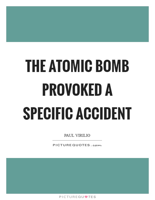 The atomic bomb provoked a specific accident Picture Quote #1