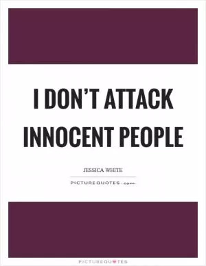 I don’t attack innocent people Picture Quote #1