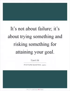 It’s not about failure; it’s about trying something and risking something for attaining your goal Picture Quote #1