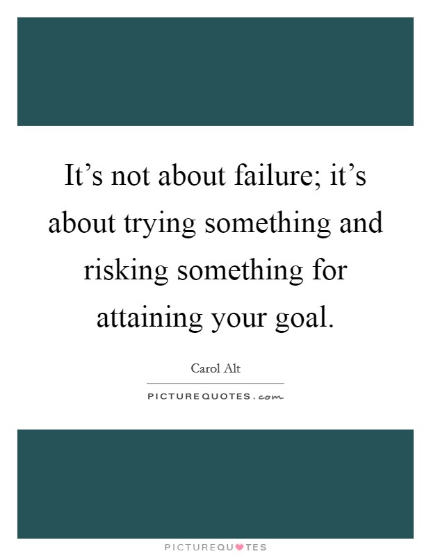 It's not about failure; it's about trying something and risking something for attaining your goal. Picture Quote #1