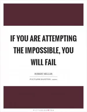 If you are attempting the impossible, you will fail Picture Quote #1