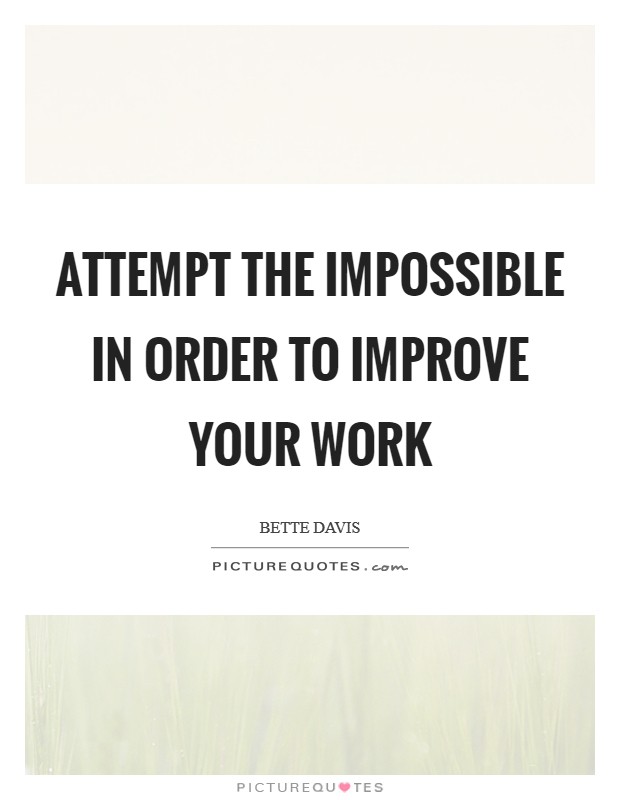 Attempt the impossible in order to improve your work Picture Quote #1