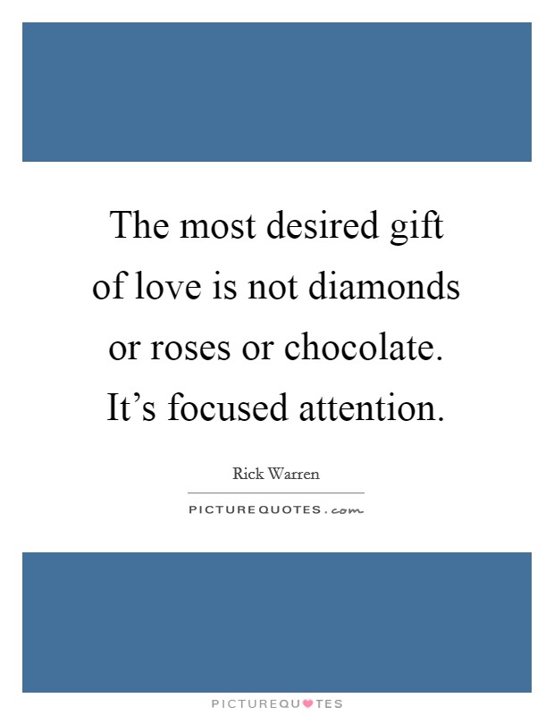The most desired gift of love is not diamonds or roses or chocolate. It's focused attention. Picture Quote #1
