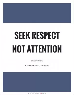 Seek respect not attention Picture Quote #1
