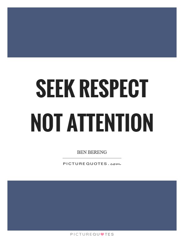 Seek respect not attention Picture Quote #1