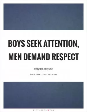 Boys seek attention, men demand respect Picture Quote #1