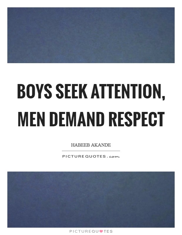 Boys seek attention, men demand respect Picture Quote #1