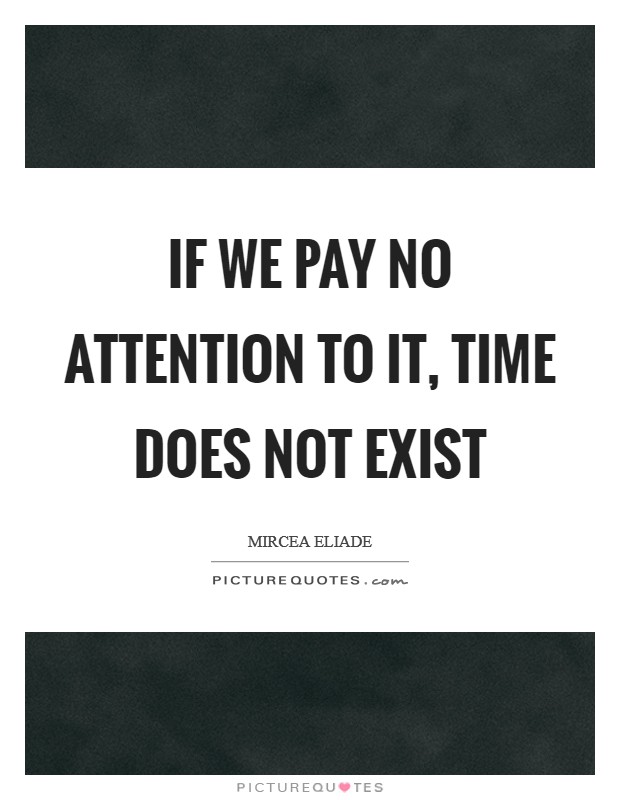 If we pay no attention to it, time does not exist Picture Quote #1