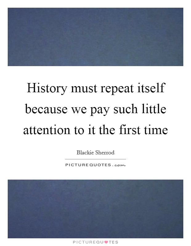 History must repeat itself because we pay such little attention to it the first time Picture Quote #1