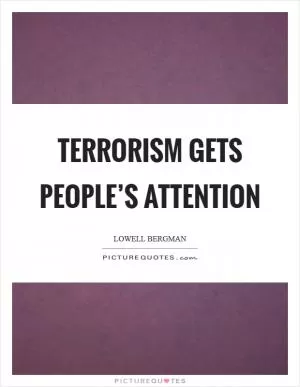 Terrorism gets people’s attention Picture Quote #1