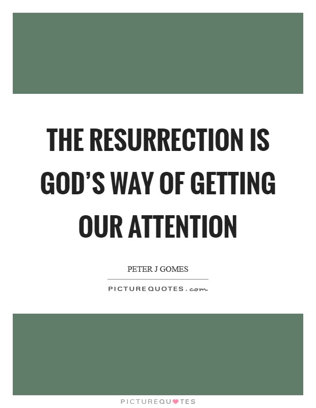 The resurrection is God's way of getting our attention Picture Quote #1