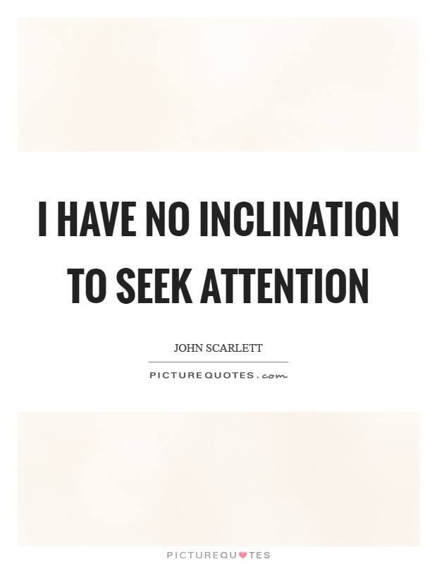 I have no inclination to seek attention Picture Quote #1