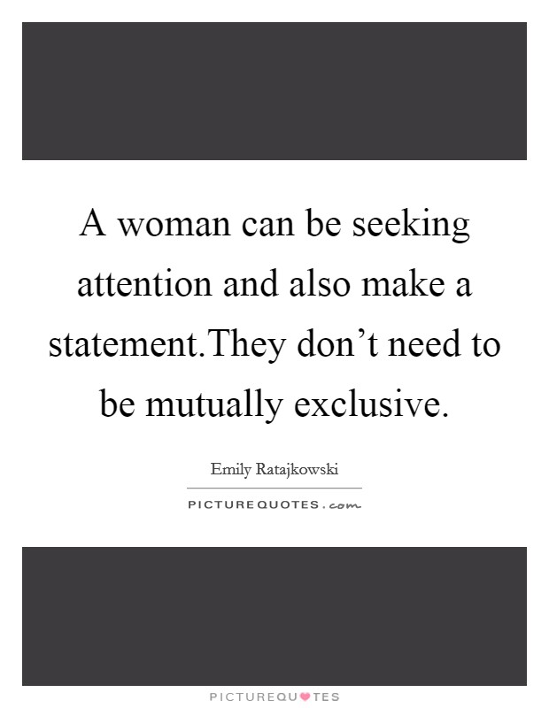 A woman can be seeking attention and also make a statement.They don't need to be mutually exclusive. Picture Quote #1