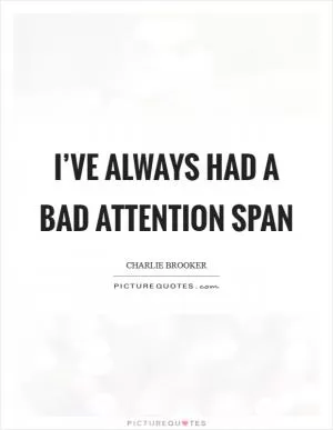 I’ve always had a bad attention span Picture Quote #1