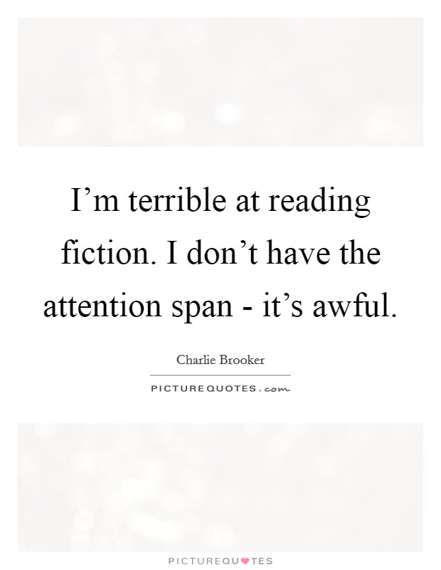I'm terrible at reading fiction. I don't have the attention span - it's awful. Picture Quote #1