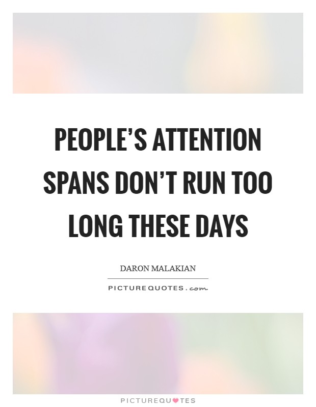 People's attention spans don't run too long these days Picture Quote #1