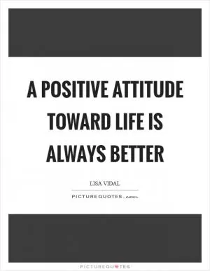 A positive attitude toward life is always better Picture Quote #1