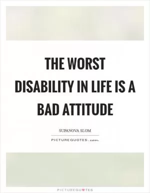 The worst disability in life is a bad attitude Picture Quote #1