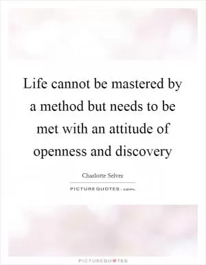 Life cannot be mastered by a method but needs to be met with an attitude of openness and discovery Picture Quote #1
