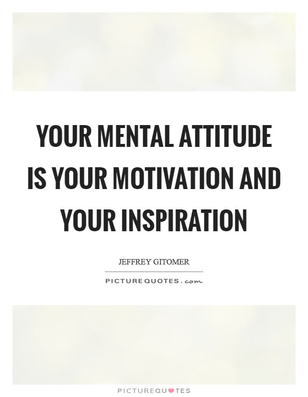 Your mental attitude is your motivation and your inspiration Picture Quote #1