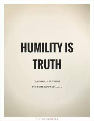 Humility is truth Picture Quote #1