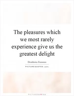 The pleasures which we most rarely experience give us the greatest delight Picture Quote #1