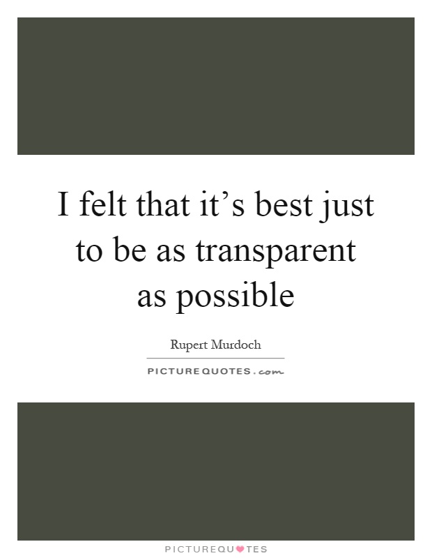 I felt that it's best just to be as transparent as possible Picture Quote #1