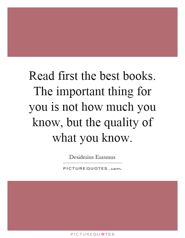 Read first the best books. The important thing for you is not how much you know, but the quality of what you know Picture Quote #1