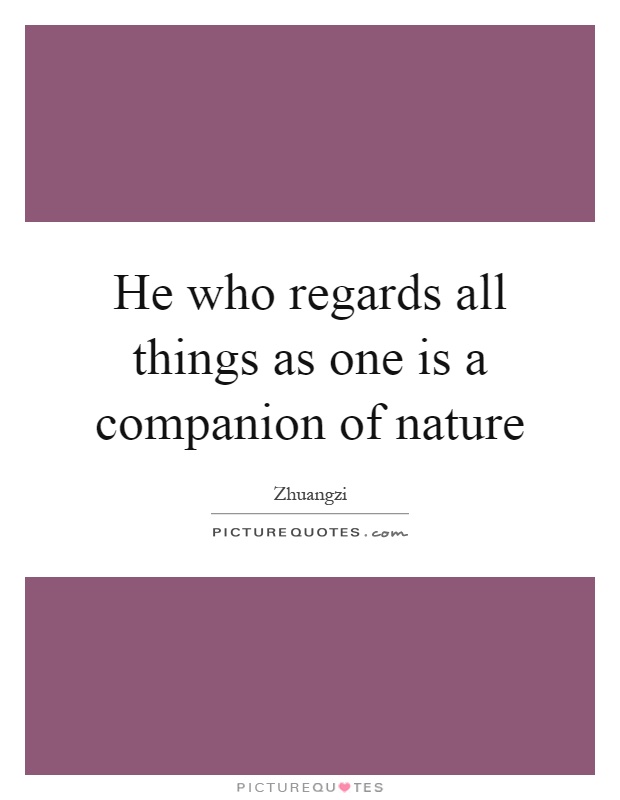He who regards all things as one is a companion of nature Picture Quote #1