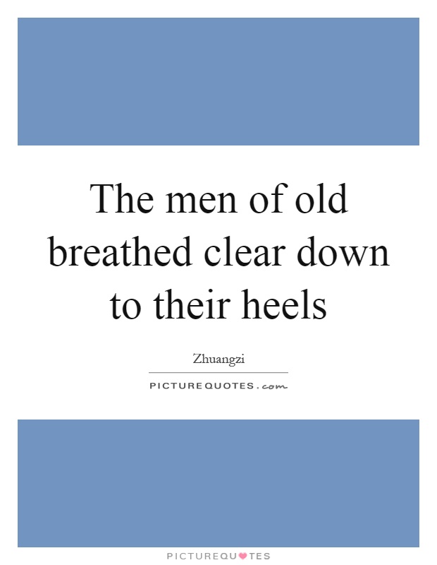 The men of old breathed clear down to their heels Picture Quote #1