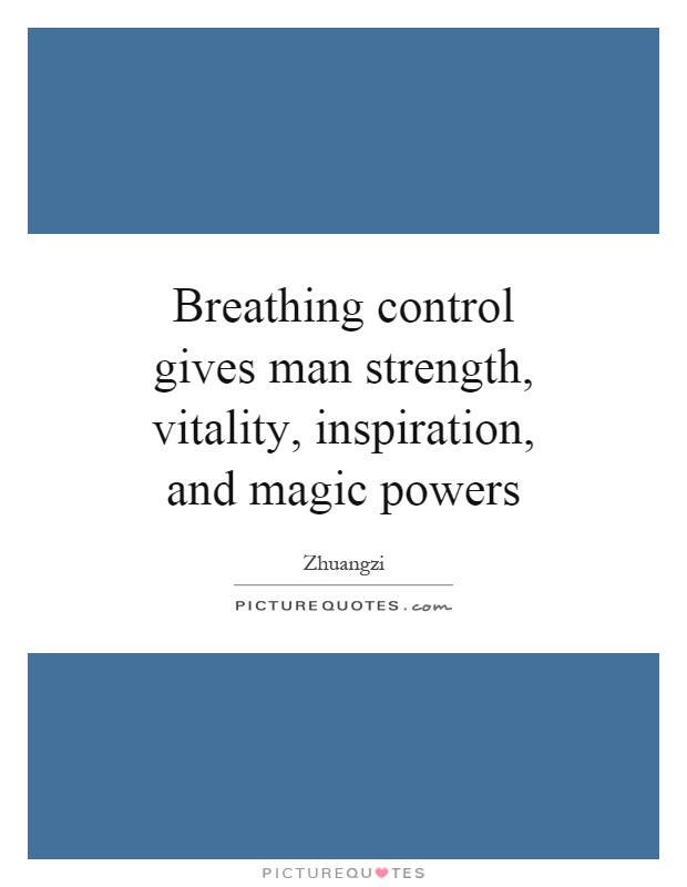 Breathing control gives man strength, vitality, inspiration, and magic powers Picture Quote #1