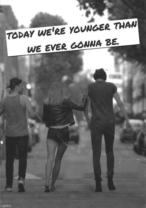 Today we're younger than we ever gonna be Picture Quote #1