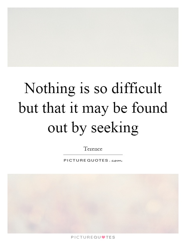 Nothing is so difficult but that it may be found out by seeking Picture Quote #1