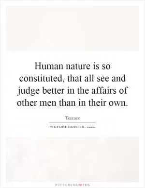 Human nature is so constituted, that all see and judge better in the affairs of other men than in their own Picture Quote #1