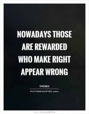 Nowadays those are rewarded who make right appear wrong Picture Quote #1