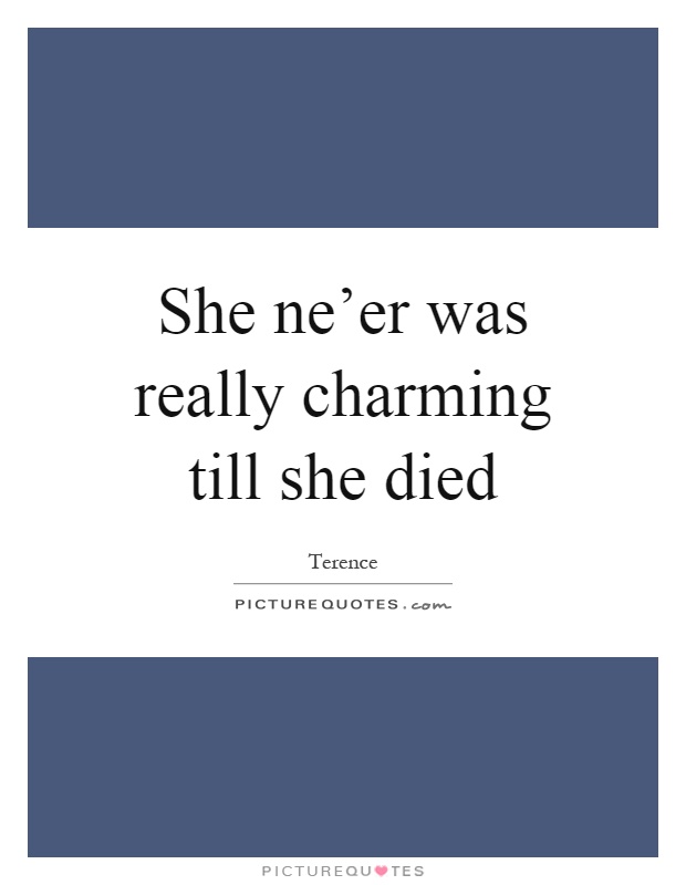 She ne'er was really charming till she died Picture Quote #1