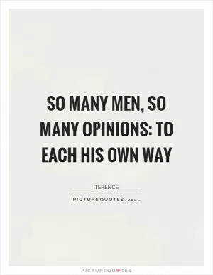 So many men, so many opinions: to each his own way Picture Quote #1