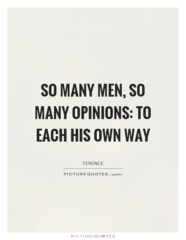 So many men, so many opinions: to each his own way Picture Quote #1