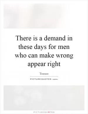 There is a demand in these days for men who can make wrong appear right Picture Quote #1