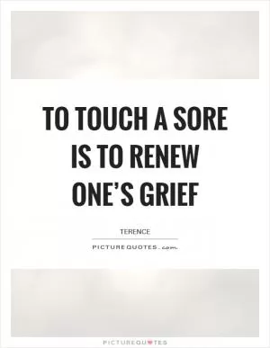 To touch a sore is to renew one’s grief Picture Quote #1