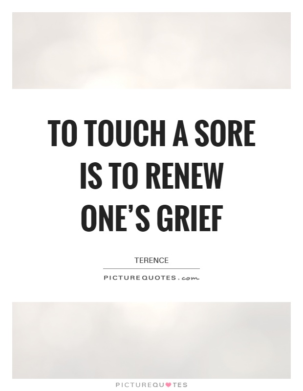 To touch a sore is to renew one's grief Picture Quote #1
