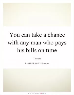 You can take a chance with any man who pays his bills on time Picture Quote #1